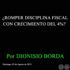 ROMPER DISCIPLINA FISCAL CON CRECIMIENTO DEL 4%? - Por DIONISIO BORDA  